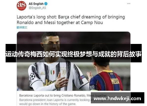 运动传奇梅西如何实现终极梦想与成就的背后故事